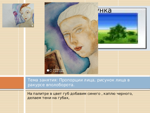 Вставка рисунка Тема занятия: Пропорции лица, рисунок лица в ракурсе вполоборота. На палитре в цвет губ добавим синего , каплю черного, делаем тени на губах, 