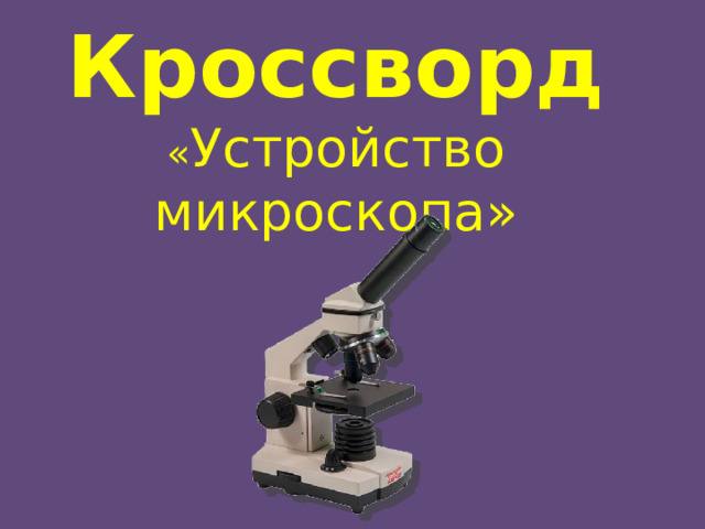 Кроссворд  « Устройство микроскопа» 