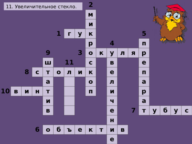                                                                         2     1           м     г 9   8   10       и   у ш   с     в       к     т     и             р 3 11 а о н                 о л     т                 к 4 с и   и                   у   к     в           5     л   в о       6         п   я     е п     о           р     л           б         е     и   ъ               п     ч     е         а       е     к       р       н т         а   7     и       т     в е         у       б           у       с                   11. Увеличительное стекло.  