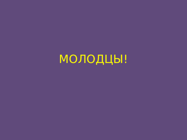 МОЛОДЦЫ! 