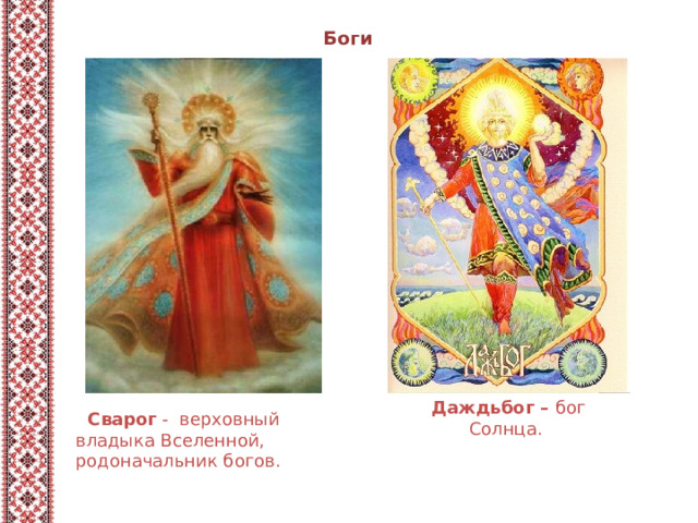Боги  Даждьбог – бог Солнца.  Сварог - верховный владыка Вселенной, родоначальник богов. 