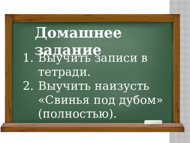 Домашнее задание Выучить записи в тетради. Выучить наизусть «Свинья под дубом» (полностью). 