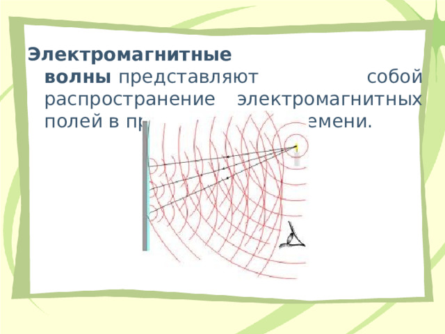   Электромагнитные волны  представляют собой распространение электромагнитных полей в пространстве и времени. 