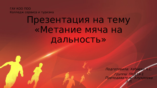 ГАУ КОО ПОО Колледж сервиса и туризма Презентация на тему  «Метание мяча на дальность» Подготовила: Хебнева А.С. Группа: ПКД19-1  Преподаватель: Алукриева Э.Л.  