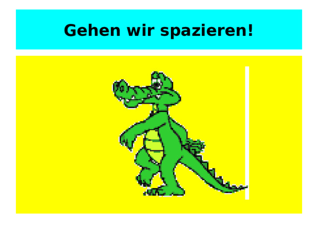 Gehen wir spazieren! 