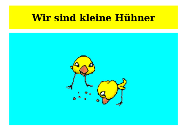 Wir sind kleine Hühner 