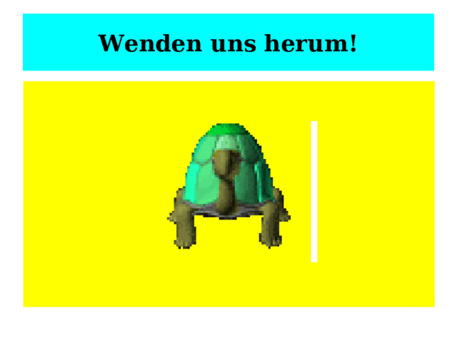 Wenden uns herum! 