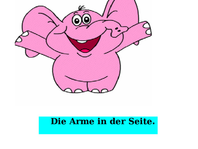  Die Arme in der Seite . 