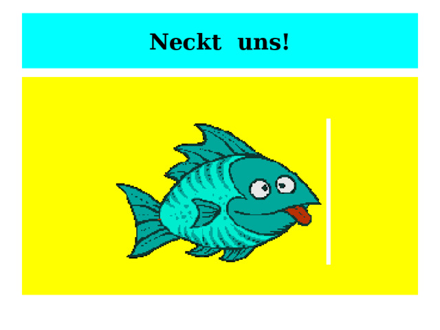 Neckt uns! 