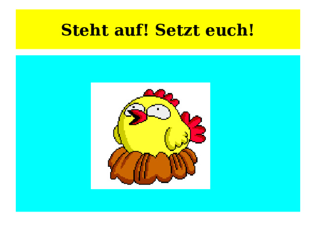 Steht auf! Setzt euch! 