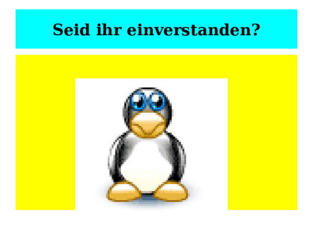 Seid ihr einverstanden? 