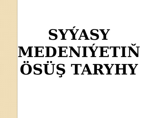 SYÝASY MEDENIÝETIŇ ÖSÜŞ TARYHY 