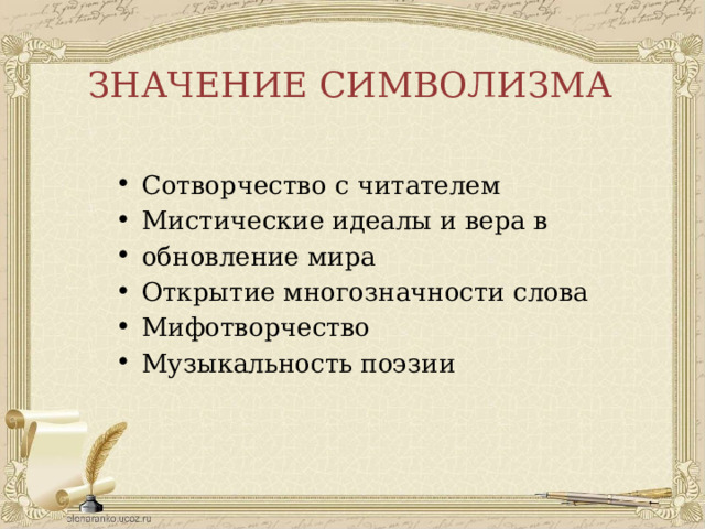 ЗНАЧЕНИЕ СИМВОЛИЗМА Сотворчество с читателем Мистические идеалы и вера в обновление мира Открытие многозначности слова Мифотворчество Музыкальность поэзии 