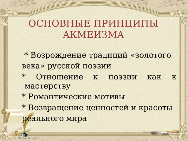 ОСНОВНЫЕ ПРИНЦИПЫ АКМЕИЗМА  * Возрождение традиций «золотого века» русской поэзии * Отношение к поэзии как к мастерству * Романтические мотивы * Возвращение ценностей и красоты реального мира 