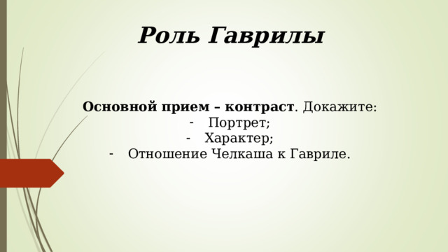 Роль Гаврилы Основной прием – контраст . Докажите: Портрет; Характер; Отношение Челкаша к Гавриле. 