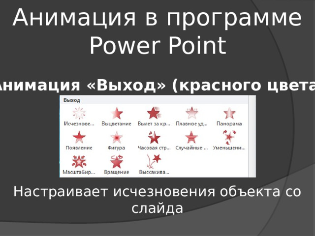 Анимация в программе Power Point Анимация «Выход» (красного цвета) Настраивает исчезновения объекта со слайда 