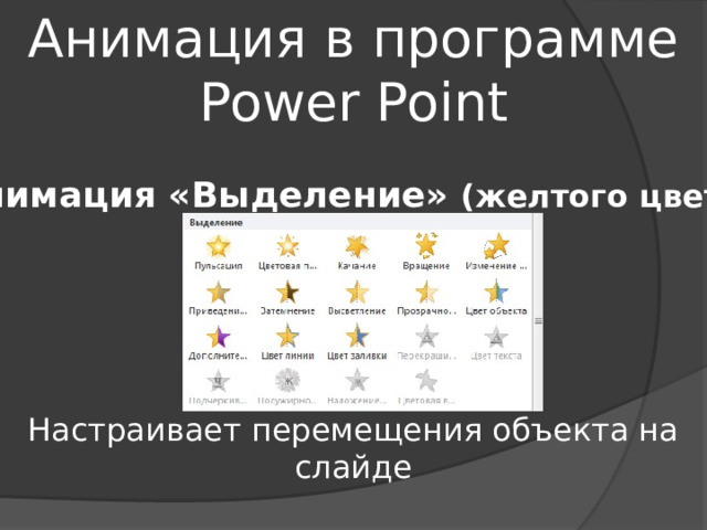 Анимация в программе Power Point Анимация «Выделение» (желтого цвета) Настраивает перемещения объекта на слайде  