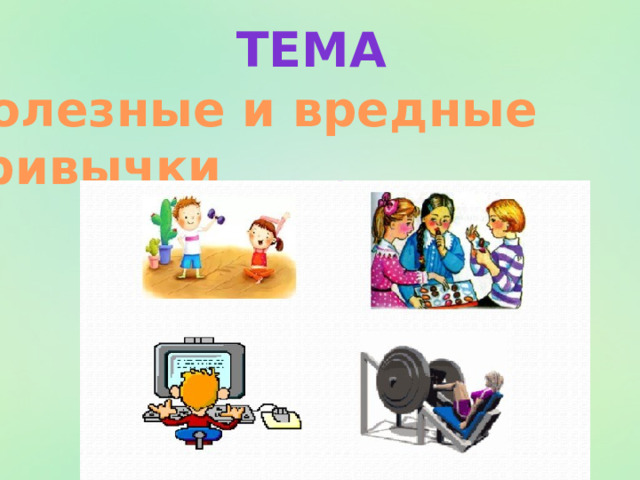 Тема Полезные и вредные привычки 