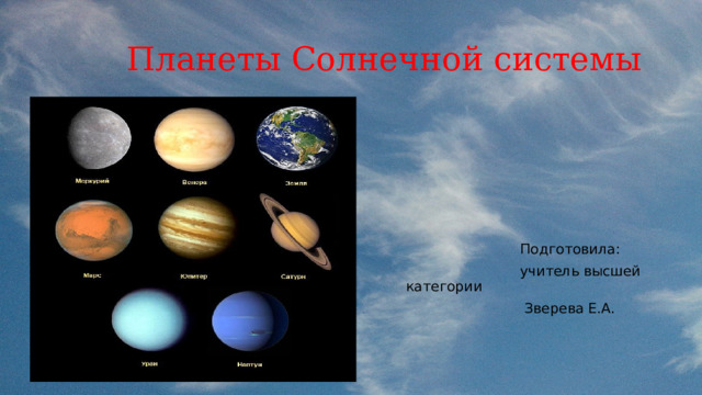  Планеты Солнечной системы  Подготовила:  учитель высшей категории  Зверева Е.А. 