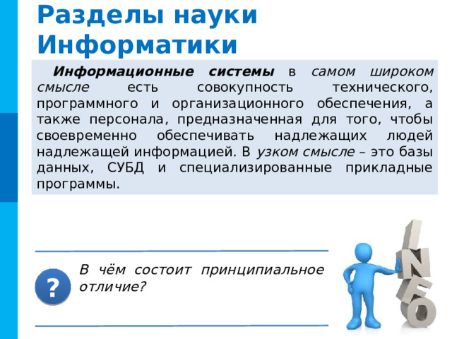Разделы науки Информатики Теоретическая информатика – это математическая дисциплина. Она использует методы математики для построения и изучения моделей обработки, передачи и накопления информации.  Кибернетика – наука об общих закономерностях процессов управления и передачи информации в машинах, живых организмах и обществе.  Комментарии Вопрос появляется по щелчку мыши В чём состоит принципиальное отличие? ?  
