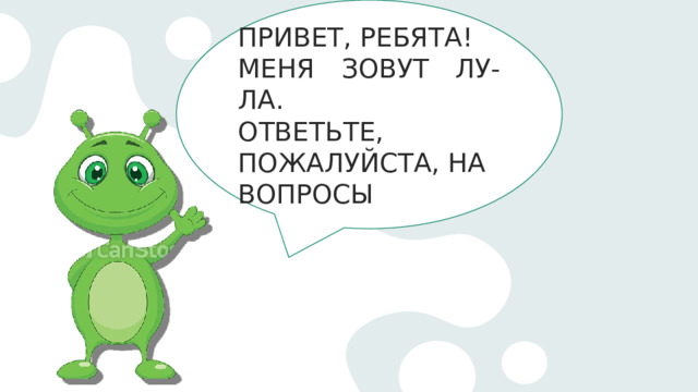 ПРИВЕТ, РЕБЯТА! МЕНЯ ЗОВУТ ЛУ-ЛА. ОТВЕТЬТЕ, ПОЖАЛУЙСТА, НА ВОПРОСЫ 