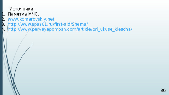  Источники: Памятка МЧС. www . komarovskiy . net http://www.spas01.ru/first-aid/Shema/ http://www.pervayapomosh.com/article/pri_ukuse_klescha/  