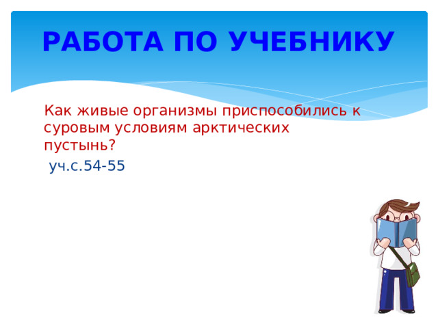 Работа по учебнику Как живые организмы приспособились к суровым условиям арктических пустынь?  уч.с.54-55 