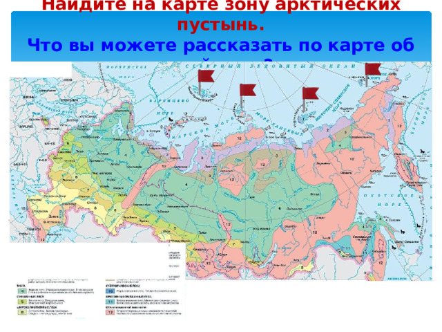 Найдите на карте зону арктических пустынь.  Что вы можете рассказать по карте об этой зоне? 