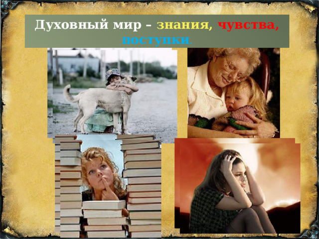 Духовный мир – знания, чувства, поступки . 