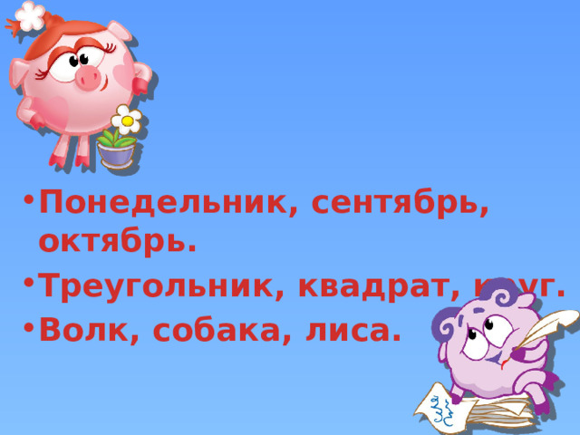  Понедельник, сентябрь, октябрь. Треугольник, квадрат, круг. Волк, собака, лиса.  