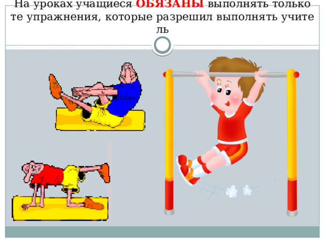 На уроках учащиеся ОБЯЗАНЫ выполнять только те упражнения, которые разрешил выполнять учитель 