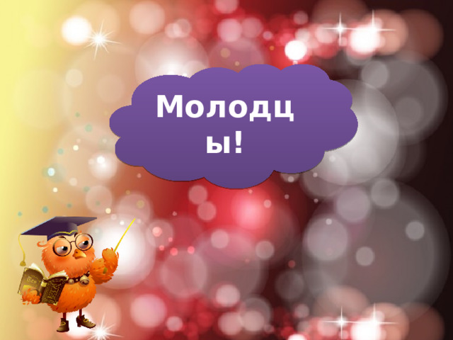 Молодцы! 