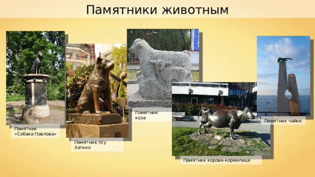 Памятники животным Памятник козе Памятник чайке Памятник «Собака Павлова» Памятник псу Хатико Памятник корове-кормилице 