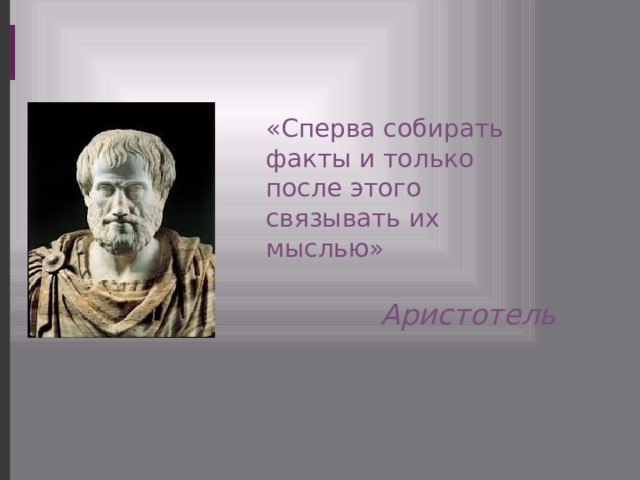«Сперва собирать факты и только после этого связывать их мыслью» Аристотель 