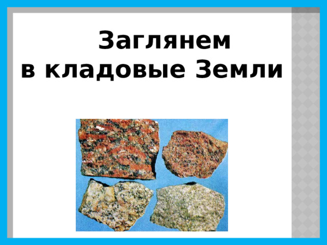 Заглянем  в кладовые Земли    