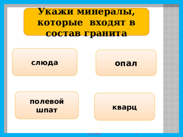 Укажи минералы, которые входят в состав гранита слюда опал полевой шпат кварц  10/17/2021 