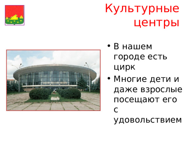 Культурные центры В нашем городе есть цирк Многие дети и даже взрослые посещают его с удовольствием 