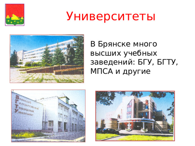 Университеты В Брянске много высших учебных заведений: БГУ, БГТУ, МПСА и другие 