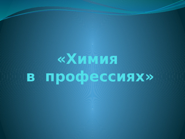  «Химия  в профессиях» 