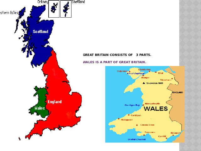              Great Britain consists of 3 parts.   Wales is a part of Great Britain.   