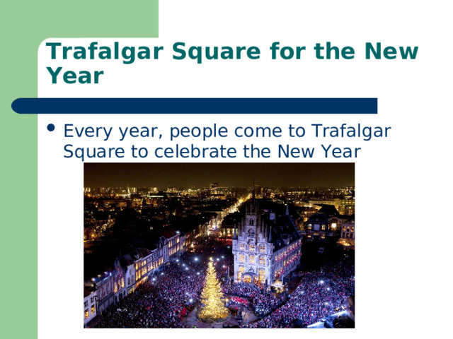 Trafalgar Square for the New Year Every year, people come to Trafalgar Square to celebrate the New Year 