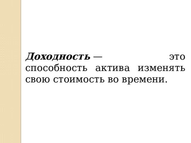 Доходность  — это способность актива изменять свою стоимость во времени. 