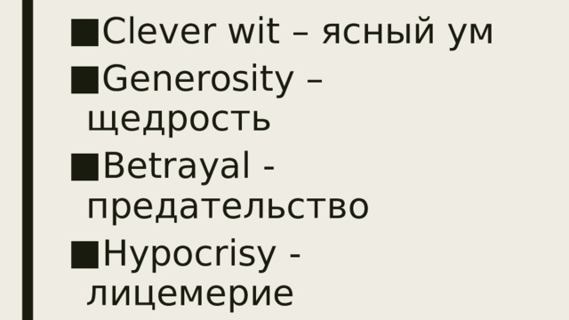 Clever wit – ясный ум Generosity – щедрость Betrayal - предательство Hypocrisy - лицемерие 