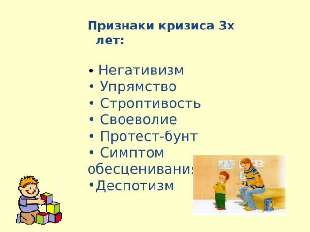 Признаки кризиса 3х лет:  • Негативизм • Упрямство • Строптивость • Своеволие • Протест-бунт • Симптом обесценивания Деспотизм 