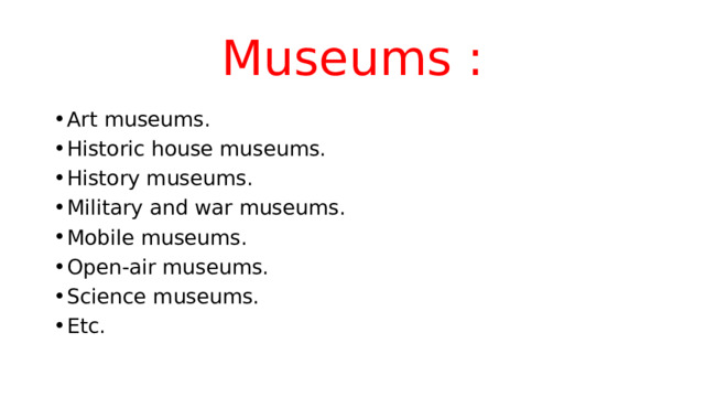 Museums : Art museums. Historic house museums. History museums. Military and war museums. Mobile museums. Open-air museums. Science museums. Etc. 