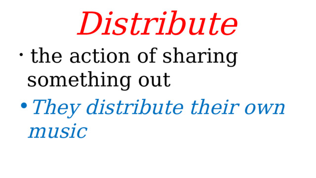 Distribute   the action of sharing something out They distribute their own music 