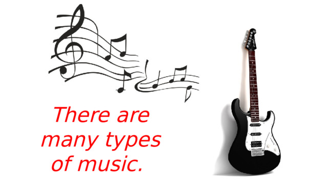 There are many types of music. 