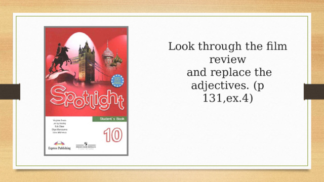 Look through the film review  and replace the adjectives. (p 131,ex.4) 