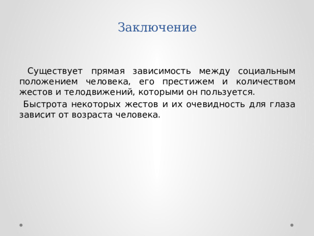 Заключение  Существует прямая зависимость между социальным положением человека, его престижем и количеством жестов и телодвижений, которыми он пользуется.  Быстрота некоторых жестов и их очевидность для глаза зависит от возраста человека.  