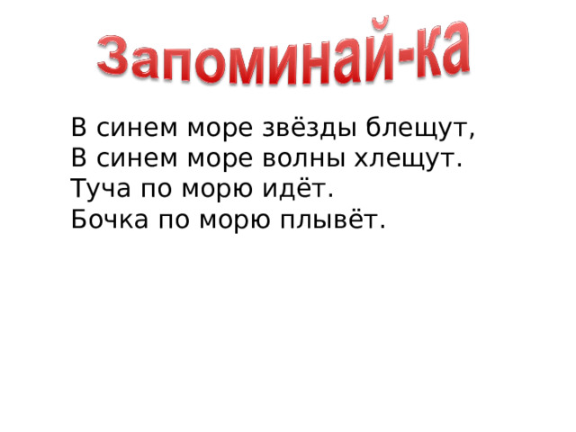 В синем море звёзды блещут, В синем море волны хлещут. Туча по морю идёт. Бочка по морю плывёт.  